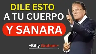 Dile Esto a Tu Cuerpo y Él Comenzará a Sanarse ¡No lo Ignores!' por  / Billy Graham