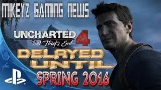UNCHARTED 4 DELAYED TO SPRING 2016