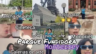 Parque Fundidora🌳Reloj Solar☀️Hornos, Monoriel🚄Galerias de Arte🖼️Cineteca🦆Lanchas de pato🎶Escenarios