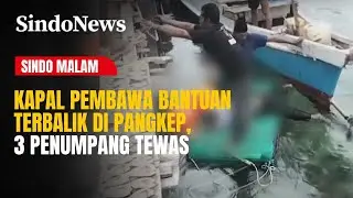 TRAGIS! Kapal Pembawa Bantuan Terbalik di Pangkep, 3 Penumpang Tewas | Sindo Malam | 29/12