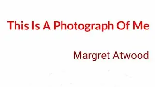 Sixth Sem - American And Post Colonial Literature - This Is A Photograph Of Me - Margret Atwood