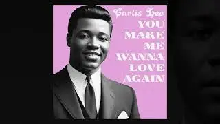 Curtis Lee &ndash;&nbsp;You Make Me Wanna Love Again