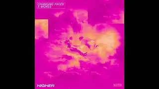Changing Faces & MONSS - Higher