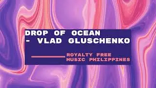 Drop Of Ocean - Vlad Gluschenko | Royalty Free Music Philippines No Copyright Instrumental