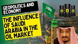 Geopolitics and Economy: The Influence of Saudi Arabia in the Oil Market