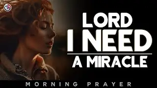 Lord, I Need a Miracle and Heal What Is Broken in My Life | Morning Prayer