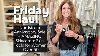Friday Haul - Nordstrom Anniversary Sale + AMAZING Skincare & Skincare Tools for Women Over 50