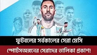 ফুটবলের সর্বকালের সেরা মেসি, স্পোর্টসঅঙ্গনের সেরাদের তালিকা প্রকাশে যা জানালো স্পোর্টস বাইবেল!