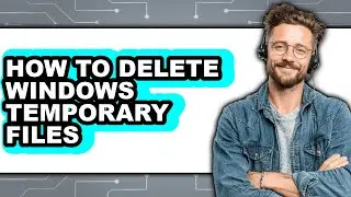 How to Delete Windows Temporary Files (easy Method)