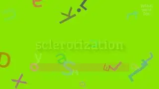 SCLEROTIZATION - HOW TO PRONOUNCE IT?