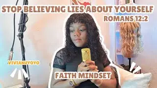 Stop Believing Lies About Yourself | Romans 12:2 Faith Mindset| Renewed Mind Series | faith talk
