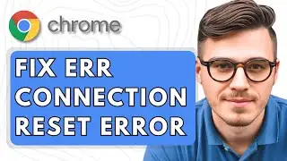 How To Fix ERR CONNECTION RESET Error in Google Chrome [2025 Guide]