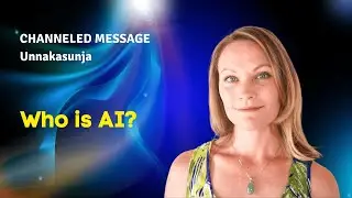 Channeled Message: Unnakasunja - Who is AI?