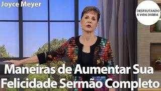 Maneiras de Aumentar Sua Felicidade Sermão Completo | Joyce Meyer