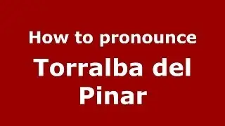 How to pronounce Torralba del Pinar (Spanish/Spain) - PronounceNames.com