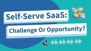 Self-Serve SaaS: Challenge Or Opportunity?