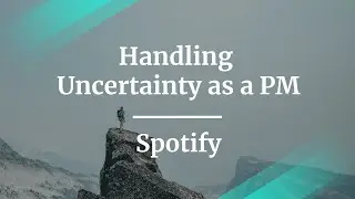 Webinar: Handling Uncertainty as a PM by Spotify Sr PM, Ekaterina Monnot