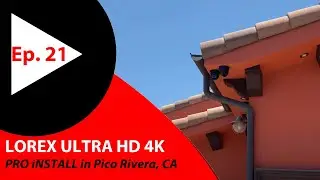 LOREX 4K ULTRA HD  PRO Install in PICO RIVERA, California | Lorex Advanced Cameras 4K | EP 21
