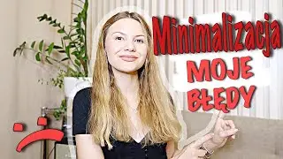 MINIMALIZACJA. Moje BŁĘDY :( i ZŁE NAWYKI