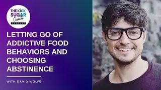 Letting Go of Addictive Food Behaviors and Choosing Abstinence | David Wolfe [EP 2]