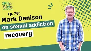 Ep. 76: Mark Denison on Sexual Addiction Recovery