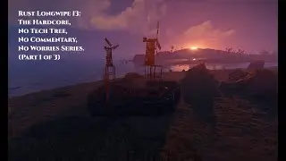 Rust Longwipe #13: The Hardcore, No Tech Tree No Commentary, No Worries Series. (Part 1 of 3)
