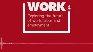 WORK! A podcast from Conell's ILR School exploring the future of work, labor and employment.