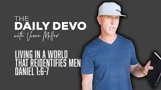 Living In A World That Reidentifies Men | Devotional | Daniel 1:6-7