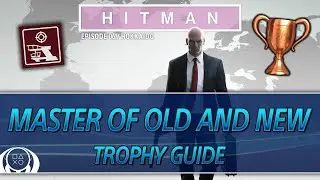HITMAN | Master of Old and New Trophy Guide