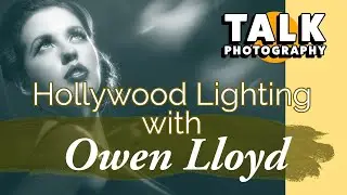Hollywood Lighting with Owen Lloyd Talk Photography