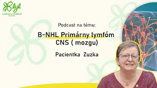 LYL PODCAST - Pacientka Zuzka (B-NHL Prim&aacute;rny lymf&oacute;m CNS)