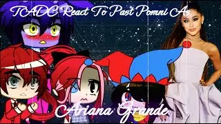 TADC react to Past Pomni's Life As Ariana Grande