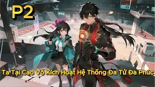 P2 | Ta Tại Cao Võ Kích Hoạt Hệ Thống Đa Tử Đa Phúc