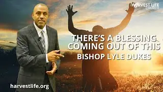 There's a Blessing Coming Out of This | Bishop Lyle Dukes | Sunday Worship