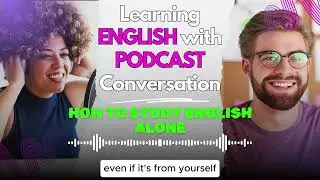Learning English With Podcast Conversation | HOW TO STUDY ENGLISH ALONE | English Podcast