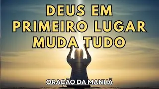 COLOQUE DEUS EM PRIMEIRO LUGAR E VEJA TUDO SE ALINHAR | ORAÇÃO DA MANHÃ PODEROSA