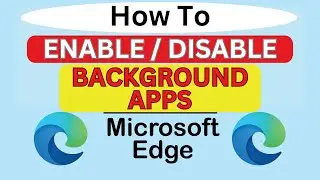 How To Enable or Disable Background Apps In The Microsoft Edge Web Browser | PC Tutorial