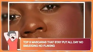 Top 8 Mascaras That Stay Put All Day No Smudging No Flaking