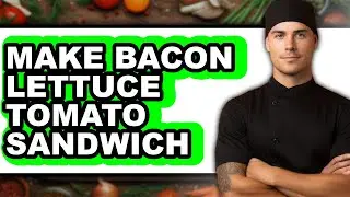 How To Make Bacon Lettuce Tomato Sandwich (Full Guide)