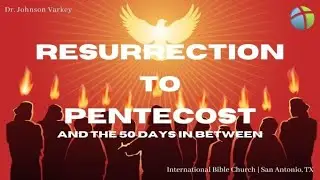 Resurrection to Pentecost and the 50 Days in Between | Dr. Johnson Varkey