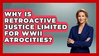 Why Is Retroactive Justice Limited For WWII Atrocities? - Second World War Files