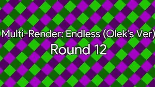 Multi-Render: Endless (Olek's Ver) Round 12