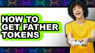 How to Get Father Tokens (Updated)