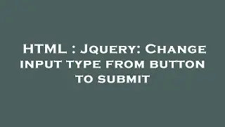 HTML : Jquery: Change input type from button to submit