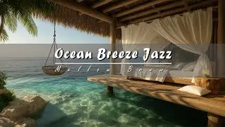 Ocean Breeze Jazz | Smooth Piano & Gentle Waves For Deep Relaxation In A Tranquil Seaside Escape