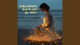 In The Darkness, You Are The Light Like Firefly