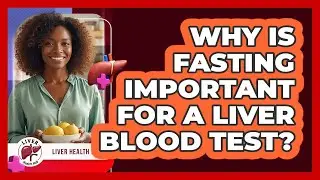 Why Is Fasting Important for a Liver Blood Test?