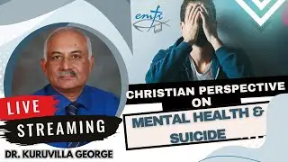 CHRISTIAN PERSPECTIVE ON MENTAL HEALTH & SUICIDE | DR. KURUVILLA GEORGE | EMFI