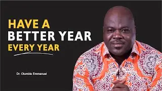 The Practical way to make Every Single Year Better | Dr. Olumide Emmanuel