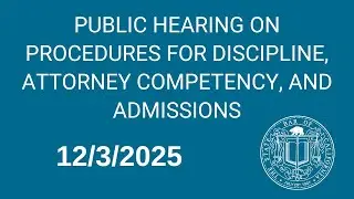 Public Hearing on Procedures for Discipline, Attorney Competency, and Admissions 12-3-2025